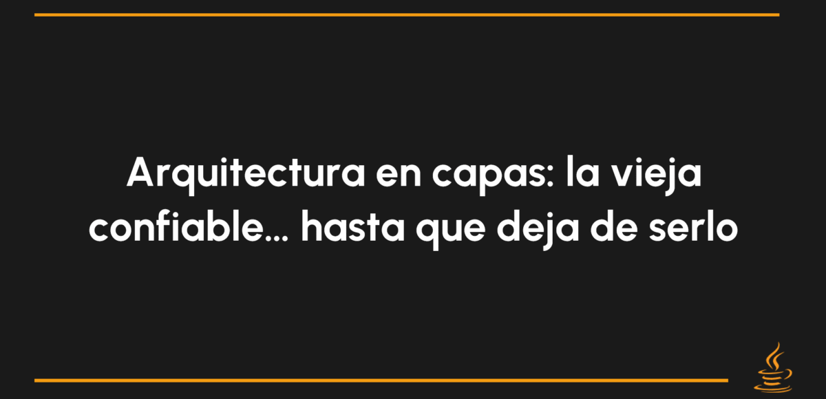 Arquitectura en capas: la vieja confiable… hasta que deja de serlo